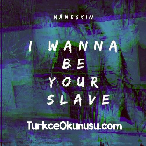 Måneskin - I WANNA BE YOUR SLAVE Türkçe Okunuşu